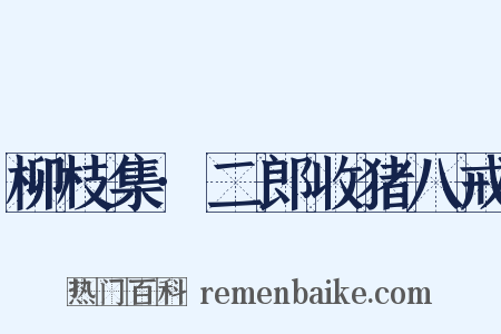 柳枝集·二郎收猪八戒是什么意思的图片